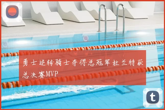 勇士逆转骑士夺得总冠军杜兰特获总决赛MVP