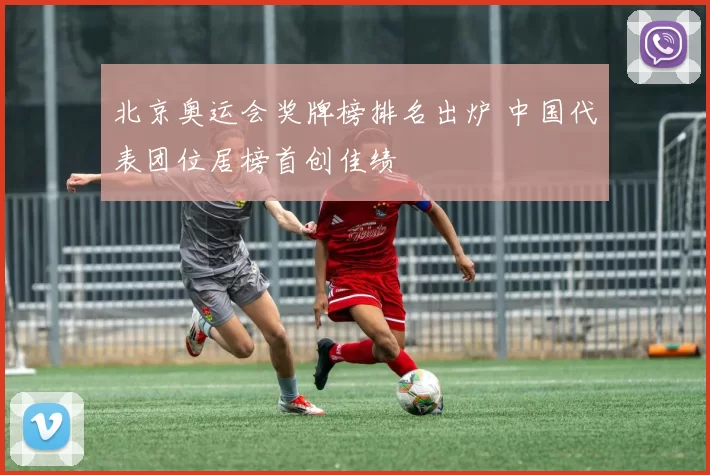 北京奥运会奖牌榜排名出炉 中国代表团位居榜首创佳绩