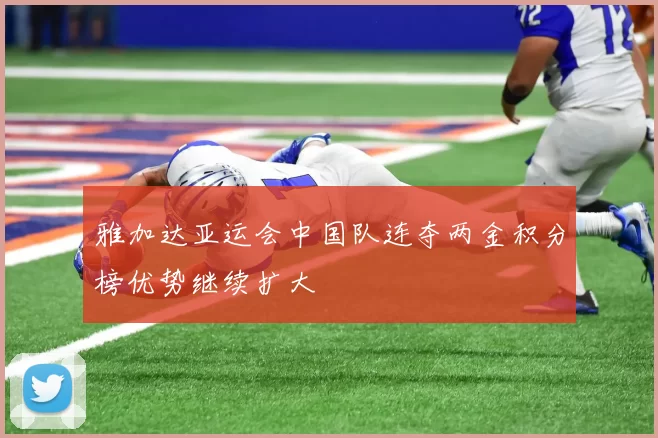 雅加达亚运会中国队连夺两金积分榜优势继续扩大