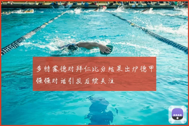 多特蒙德对拜仁比分结果出炉德甲强强对话引发后续关注
