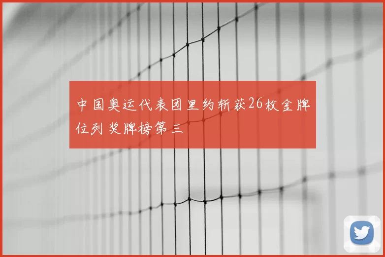 中国奥运代表团里约斩获26枚金牌位列奖牌榜第三