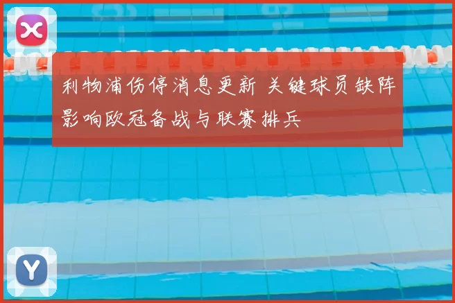 利物浦伤停消息更新 关键球员缺阵影响欧冠备战与联赛排兵