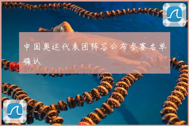 中国奥运代表团阵容公布参赛名单确认
