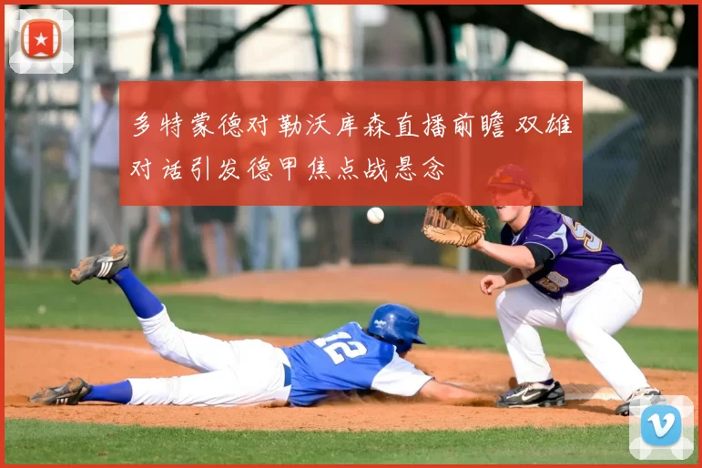 多特蒙德对勒沃库森直播前瞻 双雄对话引发德甲焦点战悬念
